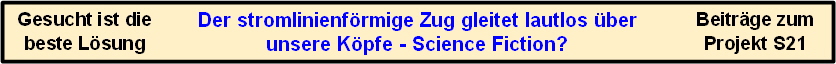 Der stromlinienfrmige Zug gleitet lautlos ber
unsere Kpfe - Science Fiction?